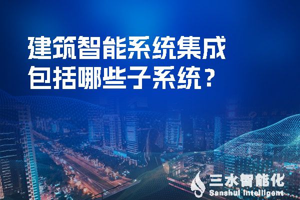 建筑智能系統(tǒng)集成包括哪些子系統(tǒng)？.jpg