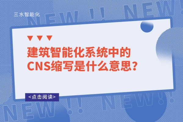 建筑智能化系統(tǒng)中的CNS縮寫是什么意思？